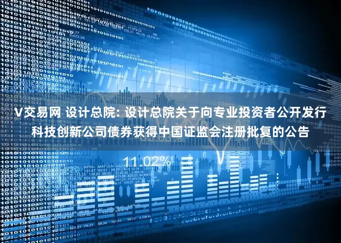 V交易网 设计总院: 设计总院关于向专业投资者公开发行科技创新公司债券获得中国证监会注册批复的公告